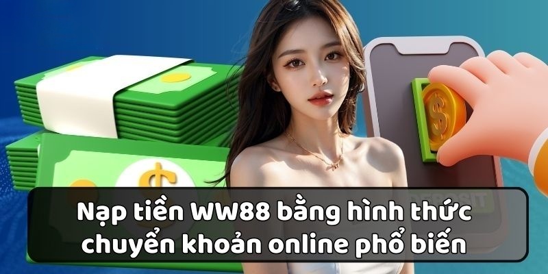 Nạp tiền WW88 bằng hình thức chuyển khoản online phổ biến